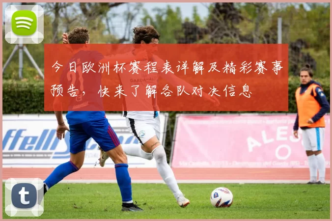 今日欧洲杯赛程表详解及精彩赛事预告，快来了解各队对决信息