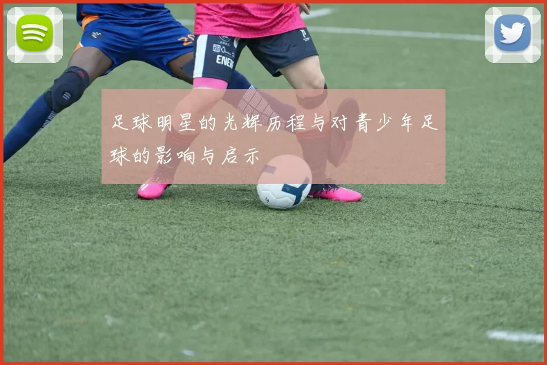 足球明星的光辉历程与对青少年足球的影响与启示